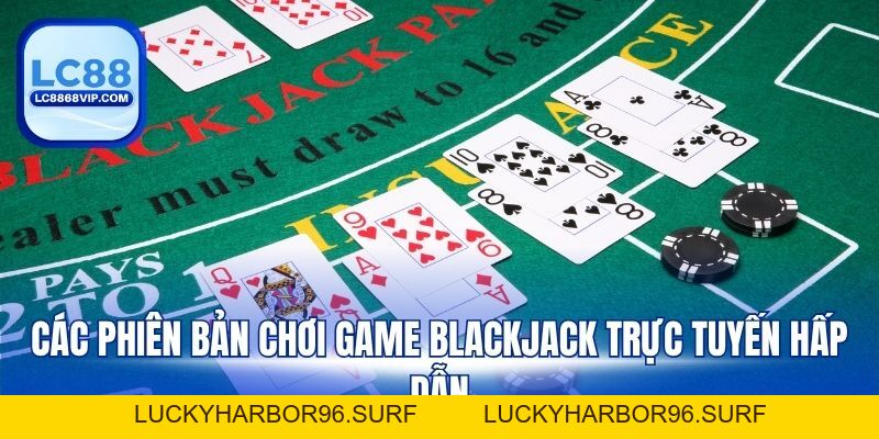 Chơi Blackjack Trực Tuyến – Trải Nghiệm Game Casino Đỉnh Cao
