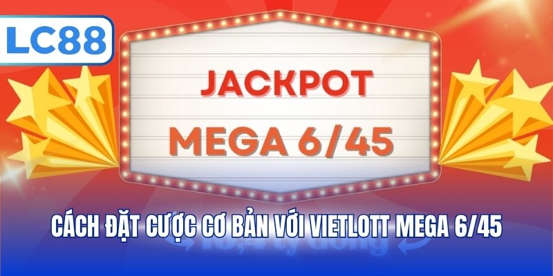 Xổ Số Mega 6/45 – Loại Hình Cược Hấp Dẫn Tỷ Lệ Thưởng Cao