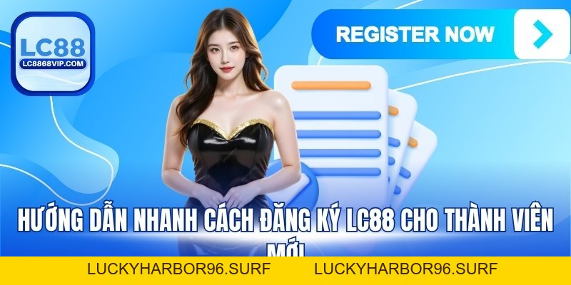 Đăng Ký LC88 - Tạo Tài Khoản Nhanh, Nhận Thưởng Khủng