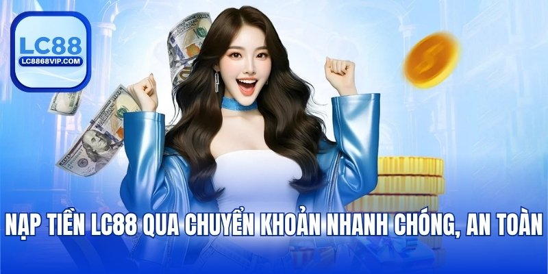 Nạp Tiền LC88 - Hướng Dẫn Chi Tiết Với Từng Phương Thức