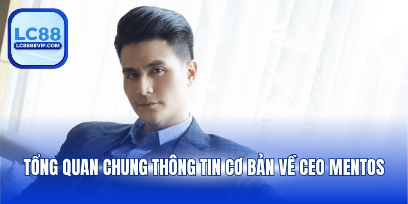 Ceo Mentos – Hành Trình Gây Dựng Thương Hiệu LC88 Từ Số 0
