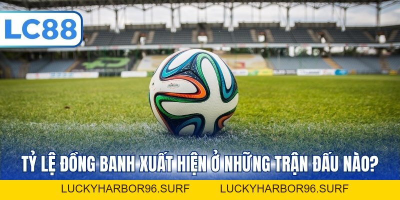 Kèo Đồng Banh - Tổng Hợp Cách Tính Tiền, Đọc Kèo Chuẩn